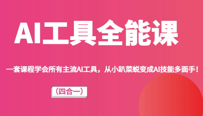 AI工具全能课（四合一）一套课程学会所有主流AI工具，从小趴菜蜕变成AI技能多面手！-旺铺专家