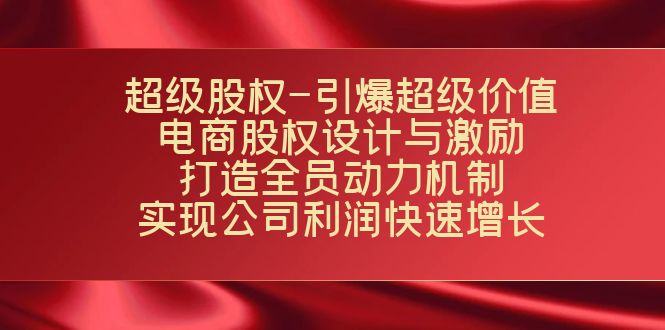 超级股权-引爆超级价值：电商股权设计与激励：打造全员动力机制 实现快速增长-旺铺专家
