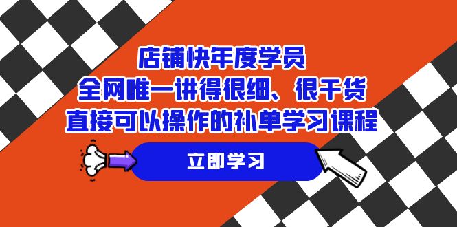 店铺-快年度学员，全网唯一讲得很细、很干货、直接可以操作的补单学习课程-旺铺专家