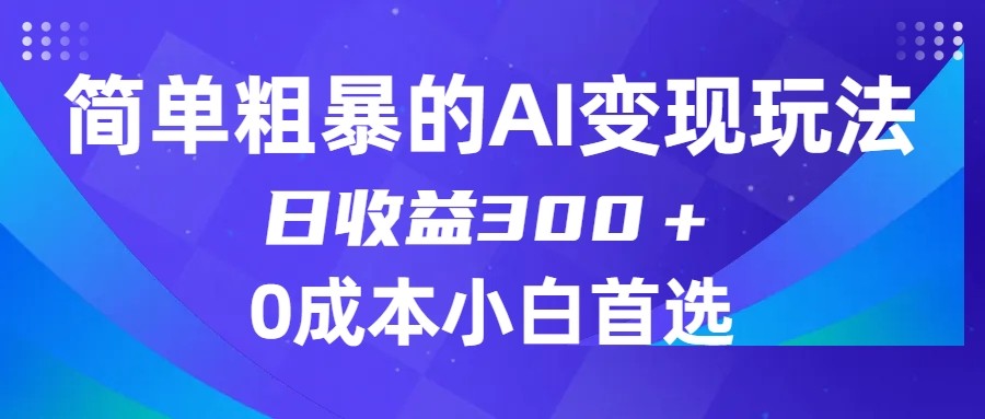 简单粗暴的AI变现玩法，日收益300＋，0门槛0成本，适合小白的副业项目-旺铺专家