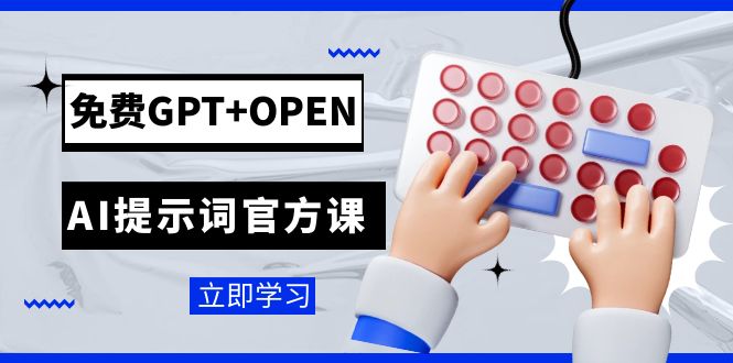 免费GPT+OPEN AI提示词官方课：专为开发者设立的chatGPT提示词工程课程-旺铺专家