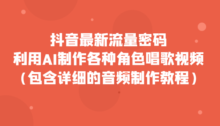 抖音最新流量密码，利用AI制作各种角色唱歌视频（包含详细的音频制作教程）-旺铺专家