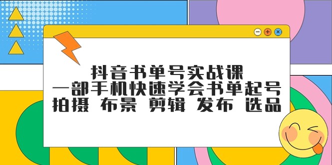 抖音书单号实战课，一部手机快速学会书单起号 拍摄 布景 剪辑 发布 选品-旺铺专家