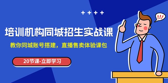培训机构-同城招生实操课，教你同城账号搭建，直播售卖体验课包-旺铺专家