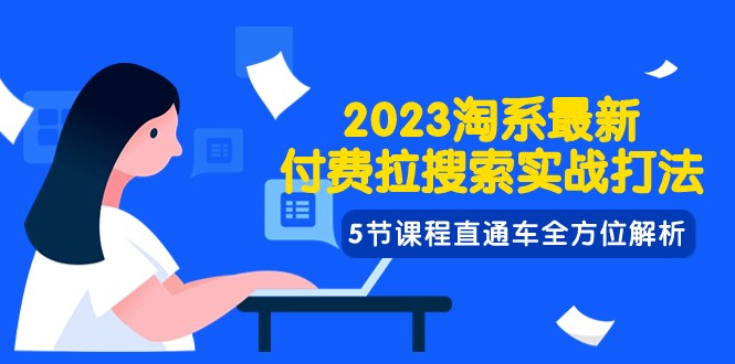 2023淘系·最新付费拉搜索实战打法，5节课程直通车全方位解析-旺铺专家
