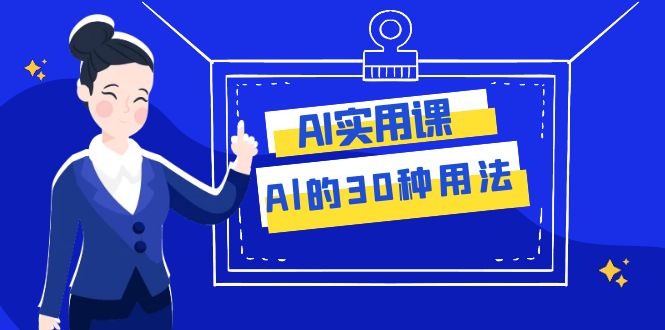 AI·实用课：Al的·30种用法，工作效率提升数倍（31节课）-旺铺专家