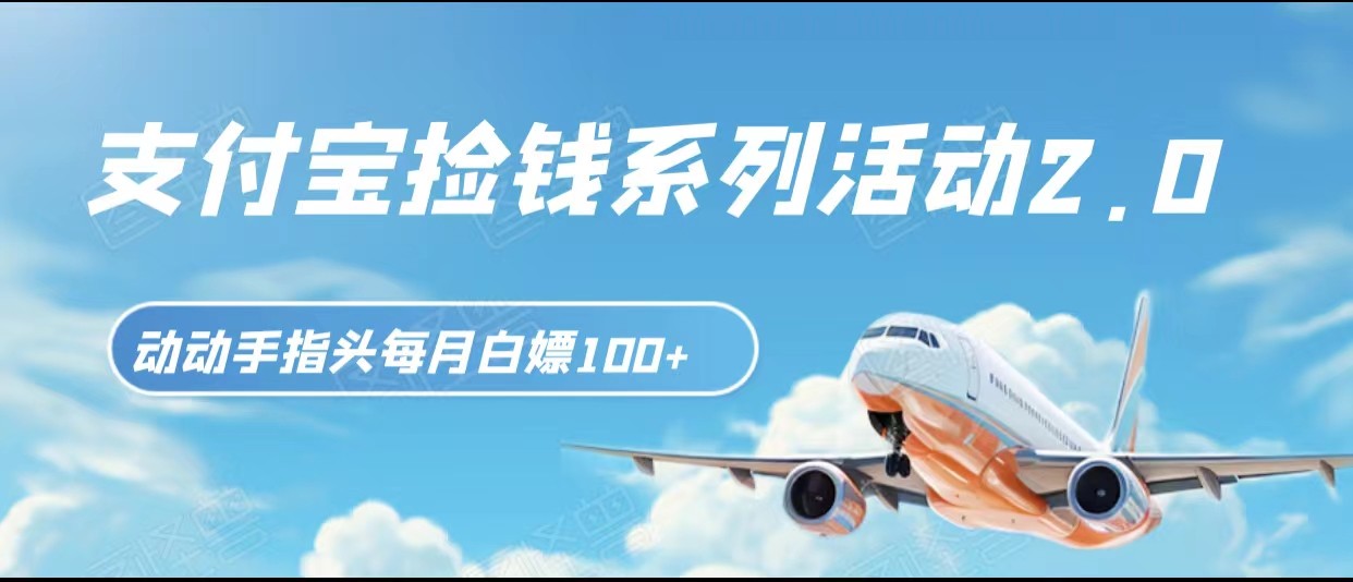支付宝捡钱系列活动2.0，动动手指每月白嫖100+，无任何门槛，全国可做！-旺铺专家