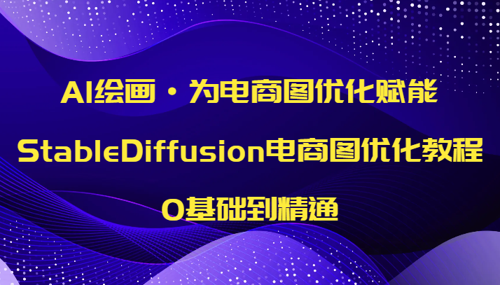 AI绘画·为电商图优化赋能，StableDiffusion电商图优化教程，0基础到精通-旺铺专家