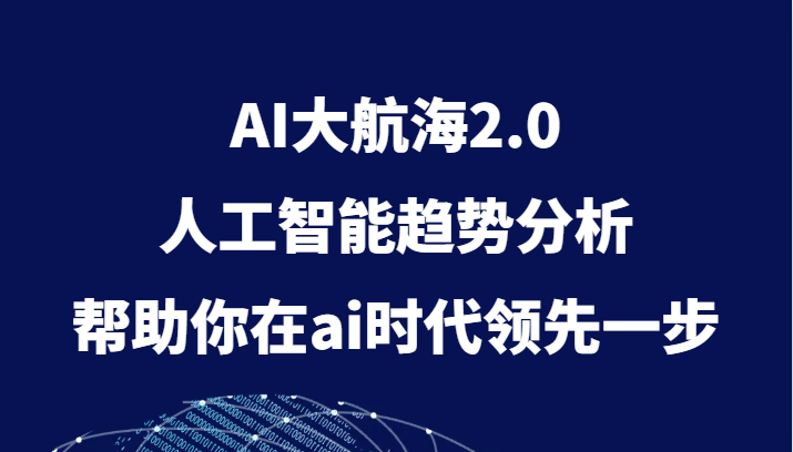 AI大航海2.0，人工智能趋势分析，帮助你在ai时代领先一步-旺铺专家