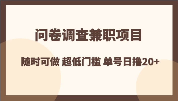 问卷调查兼职项目，随时可做 超低门槛 单号日撸20+-旺铺专家