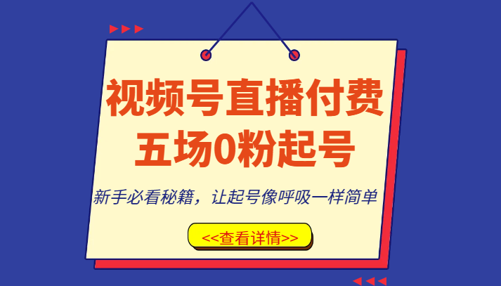 视频号直播付费五场0粉起号课，新手必看秘籍，让起号像呼吸一样简单-旺铺专家