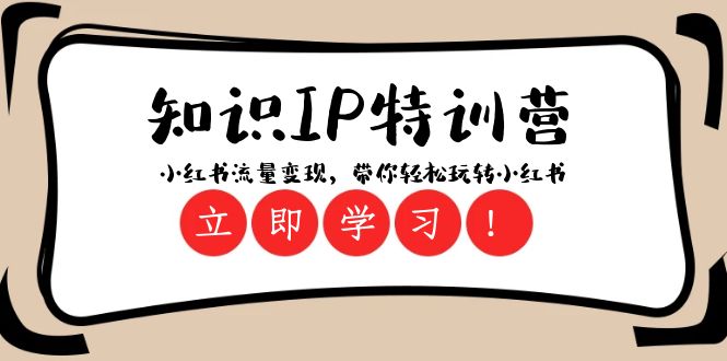 知识IP特训营 ：小红书流量变现，带你轻松玩转小红书（23节视频课）-旺铺专家