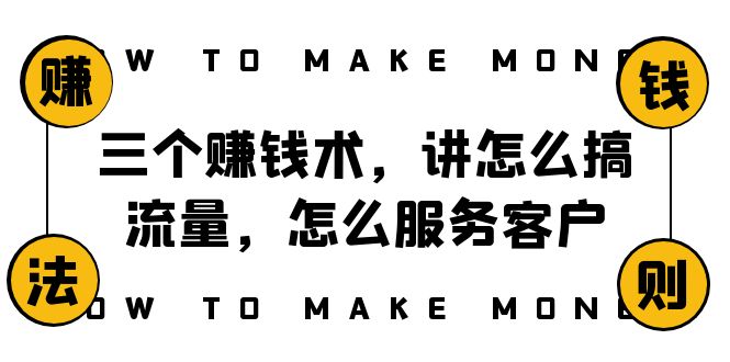 阿国随笔三个赚钱术，讲怎么搞流量，怎么服务客户，年赚10万方程式-旺铺专家