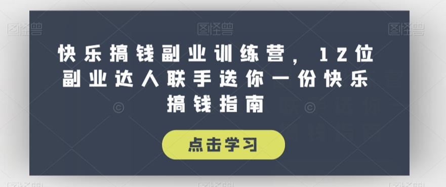 快乐搞钱副业训练营，12位副业达人联手送你一份快乐搞钱指南-旺铺专家
