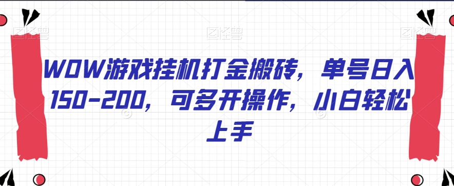 WOW游戏挂机打金搬砖，单号日入150-200，可多开操作，小白轻松上手【揭秘】-旺铺专家