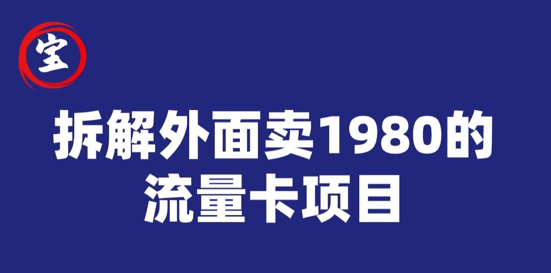 宝哥拆解外面卖1980手机流量卡项目，0成本无脑推广-旺铺专家