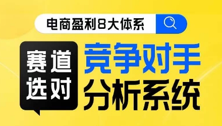 电商盈利8大体系·赛道选对，​竞争对手分析系统线上课-旺铺专家