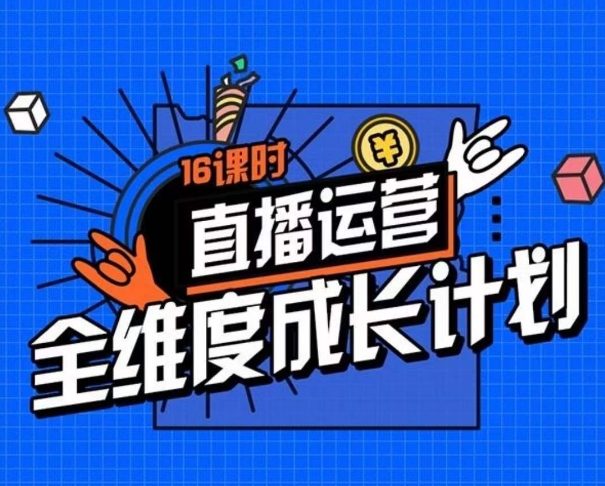 直播运营全维度成长计划，16课时精细化直播间运营策略拆解零基础运营成长-旺铺专家