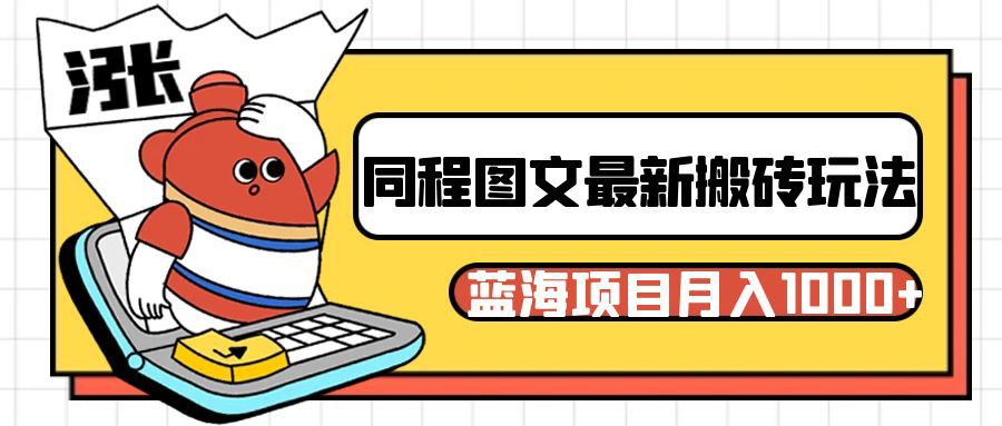 同程旅行图文搬砖最新玩法，操作简单易上手，蓝海项目 轻松稳定月入1000+-旺铺专家