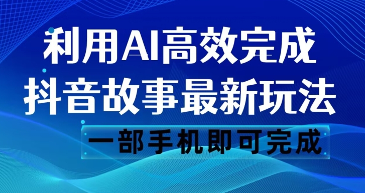 抖音故事最新玩法，通过AI一键生成文案和视频，日收入500一部手机即可完成【揭秘】-旺铺专家