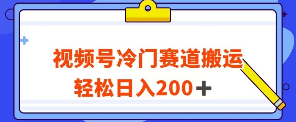 视频号最新冷门赛道搬运玩法，轻松日入200+【揭秘】-旺铺专家