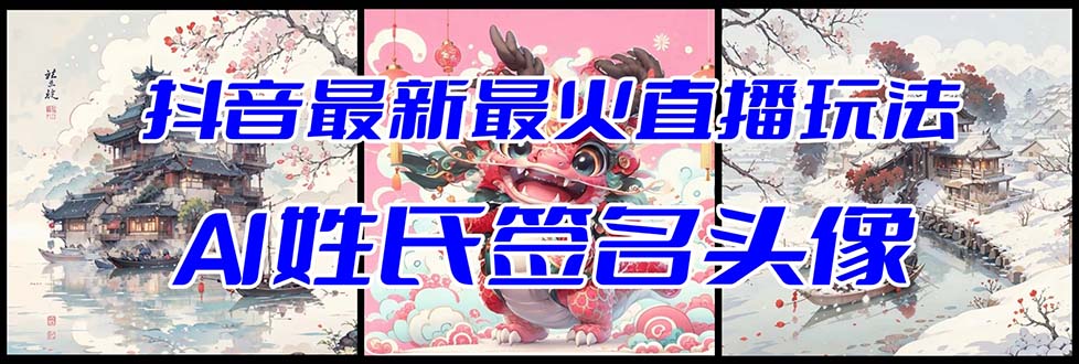 抖音最新最火Ai姓氏签名头像直播玩法（含开播视频教程+头像AI自动生成软件)-旺铺专家