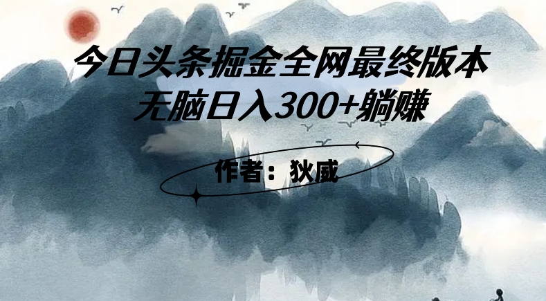 外面收费1980头条掘金最终版3.0玩法，无脑日入300+躺赚-旺铺专家