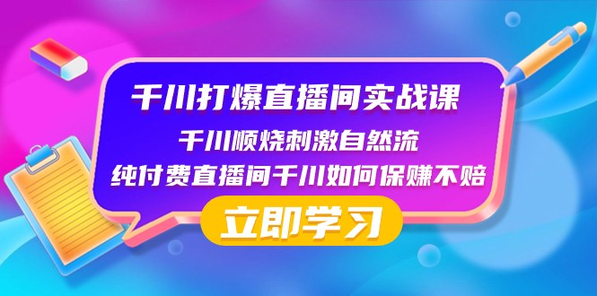 千川打爆直播间实战课：千川顺烧刺激自然流 纯付费直播间千川如何保赚不赔-旺铺专家