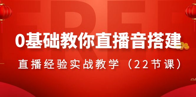 0基础教你直播音搭建系列课程，直播经验实战教学（22节课）-旺铺专家