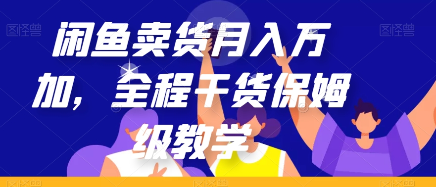 闲鱼卖货月入万加，全程干货保姆级教学【揭秘】-旺铺专家