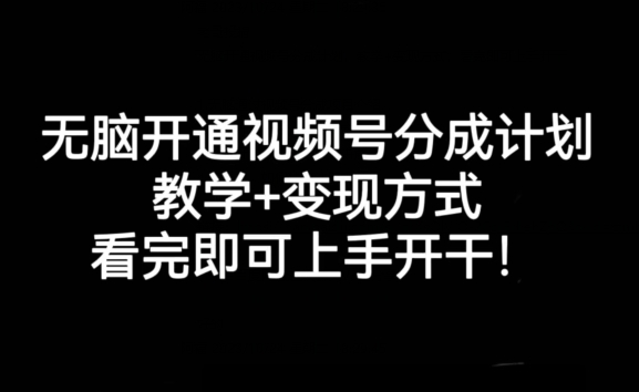 无脑开通视频号分成计划，教学+变现方式，看完即可上手开干!-旺铺专家