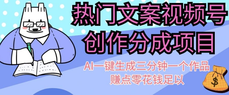 热门文案视频号创作分成，AI一键生成三分钟一个作品，赚点零花钱足以【揭秘】-旺铺专家