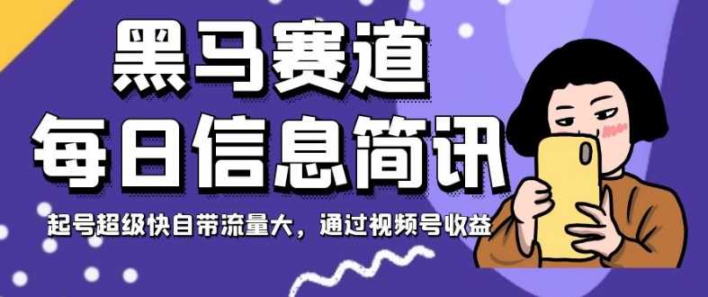 黑马赛道每日信息简讯，起号超级快自带流量大，通过视频号收益【揭秘】-旺铺专家