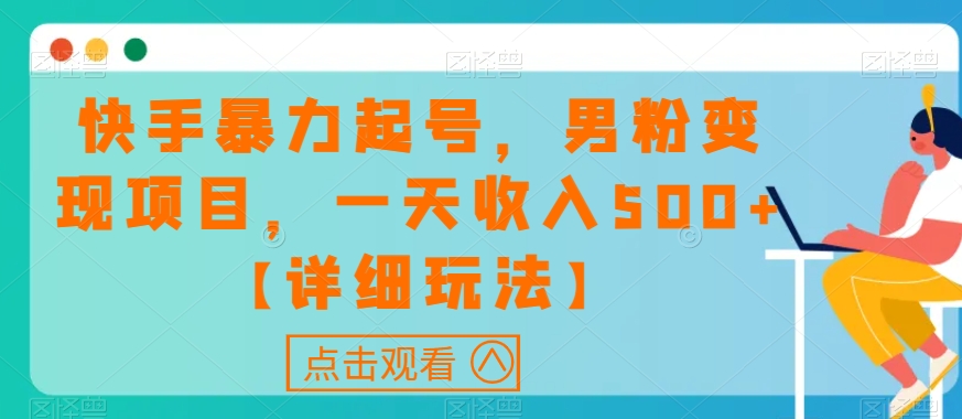 快手暴力起号，男粉变现项目，一天收入500+【详细玩法】【揭秘】-旺铺专家