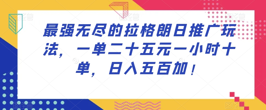 最强无尽的拉格朗日推广玩法，一单二十五元一小时十单，日入五百加！-旺铺专家