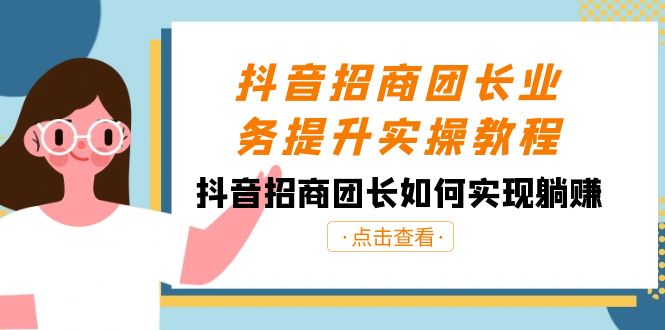 抖音招商团长业务提升实操教程，抖音招商团长如何实现躺赚（38节）-旺铺专家