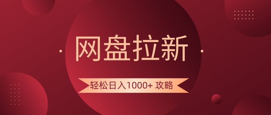 网盘拉新轻松日入1000+攻略，很多人每天日入几千，都在闷声发财！-旺铺专家