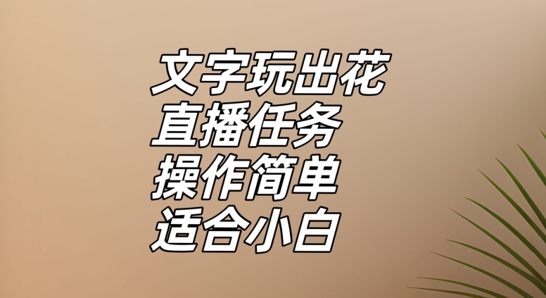 文字玩出花直播任务，把普通的文字玩出趣味，操作简单适合小白【揭秘】-旺铺专家