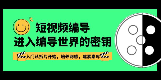 短视频编导，进入编导世界的密钥，入门从拆片开始，培养网感，建素素库-旺铺专家
