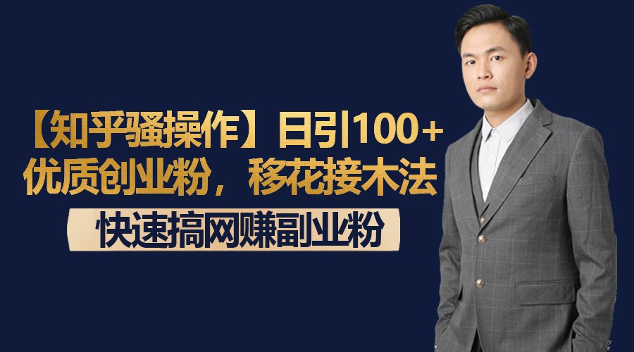 【知乎骚操作】日引100+优质创业粉，移花接木法，快速搞网赚副业粉-旺铺专家