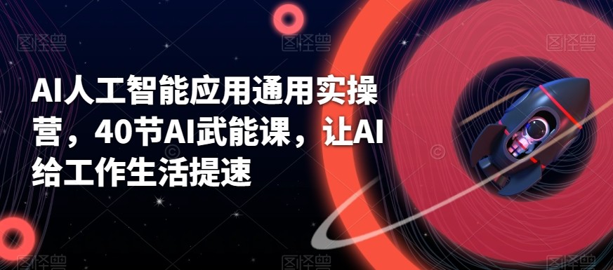 AI人工智能应用通用实操营，40节AI赋能课，让AI给工作生活提速-旺铺专家