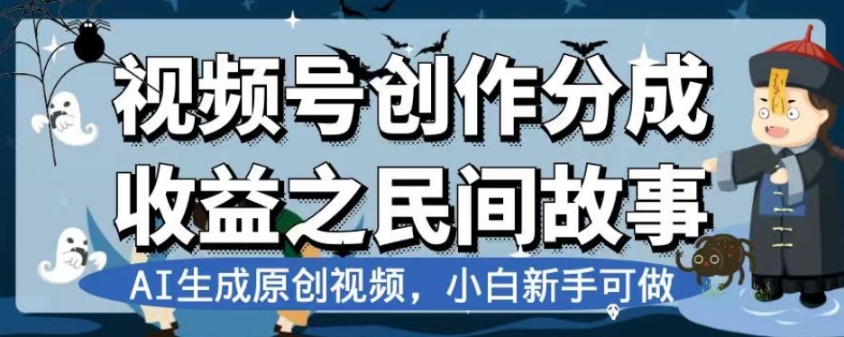 视频号创作分成收益之民间故事，AI生成原创视频，小白新手可做【揭秘】-旺铺专家