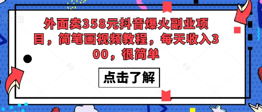 外面卖358元抖音爆火副业项目，简笔画视频教程，每天收入300，很简单-旺铺专家