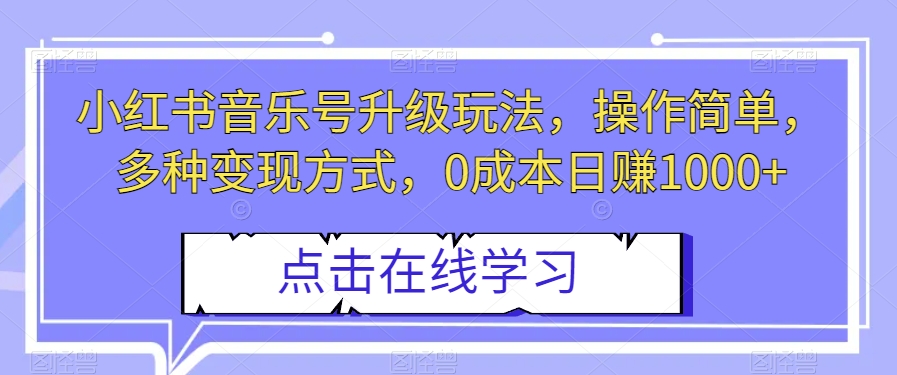 小红书音乐号升级玩法，操作简单，多种变现方式，0成本日赚1000+【揭秘】-旺铺专家