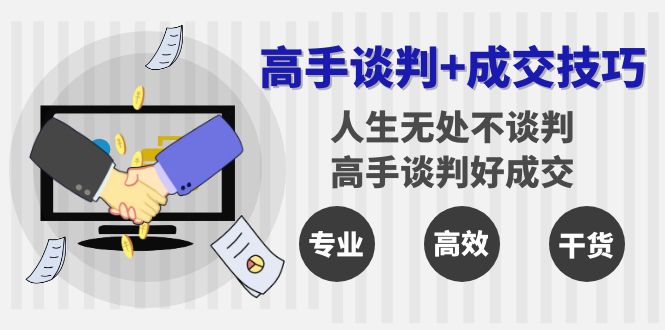 高手谈判+成交技巧：人生无处不谈判，高手谈判好成交（25节课）-旺铺专家