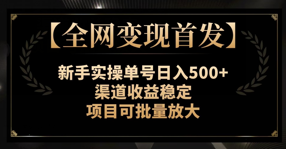 【全网变现首发】新手实操单号日入500+，渠道收益稳定，项目可批量放大【揭秘】-旺铺专家