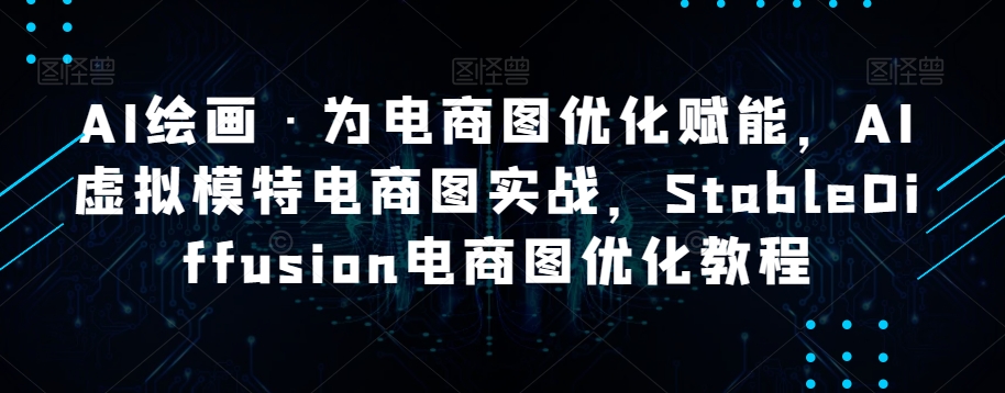 AI绘画·为电商图优化赋能，AI虚拟模特电商图实战，StableDiffusion电商图优化教程-旺铺专家