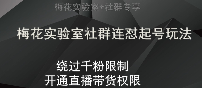 梅花实验室社群连怼起号玩法，视频号绕过千粉限制，开通直播带货权限【揭秘】-旺铺专家