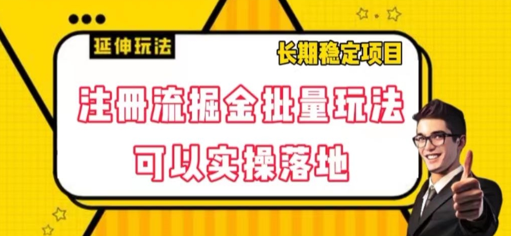 注册流掘金批量玩法，可以实操落地【揭秘】-旺铺专家