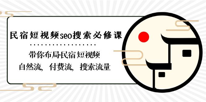民宿短视频seo搜索必修课：带你布局民宿短视频自然流，付费流，搜索流量-旺铺专家